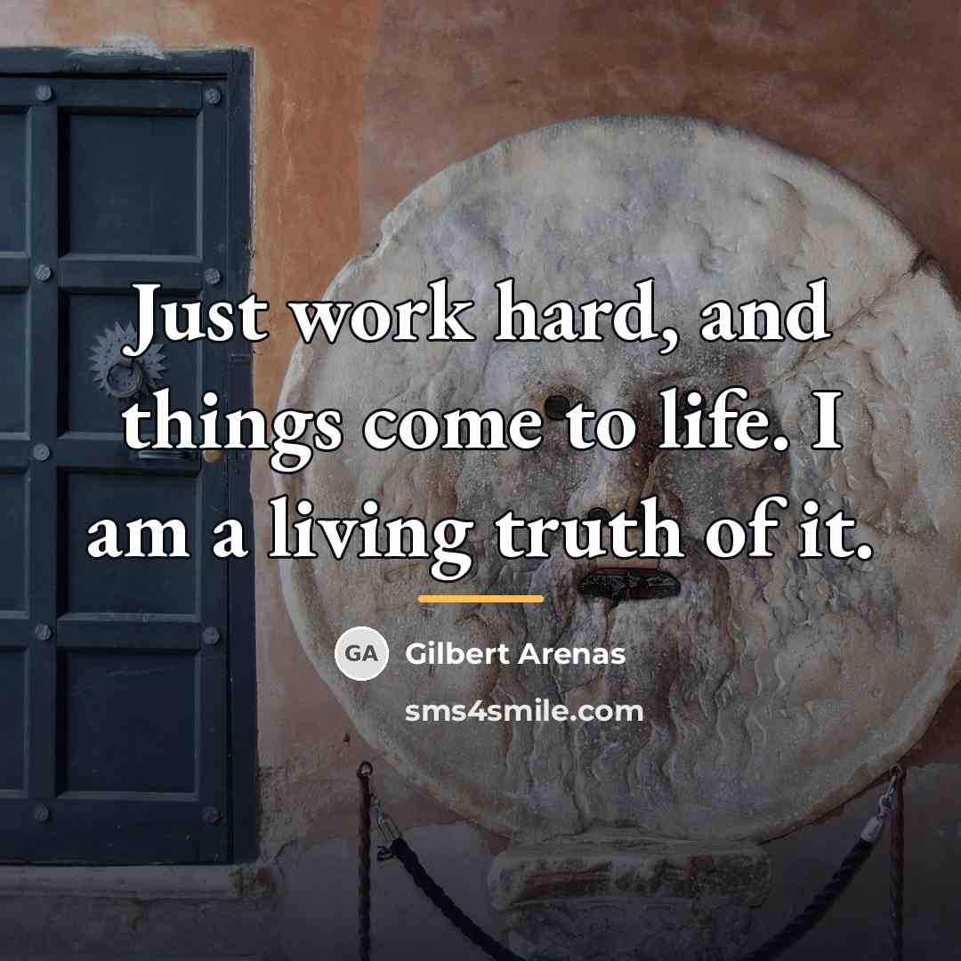 “Just work hard, and things come to life. I am…” quote by Gilbert Arenas