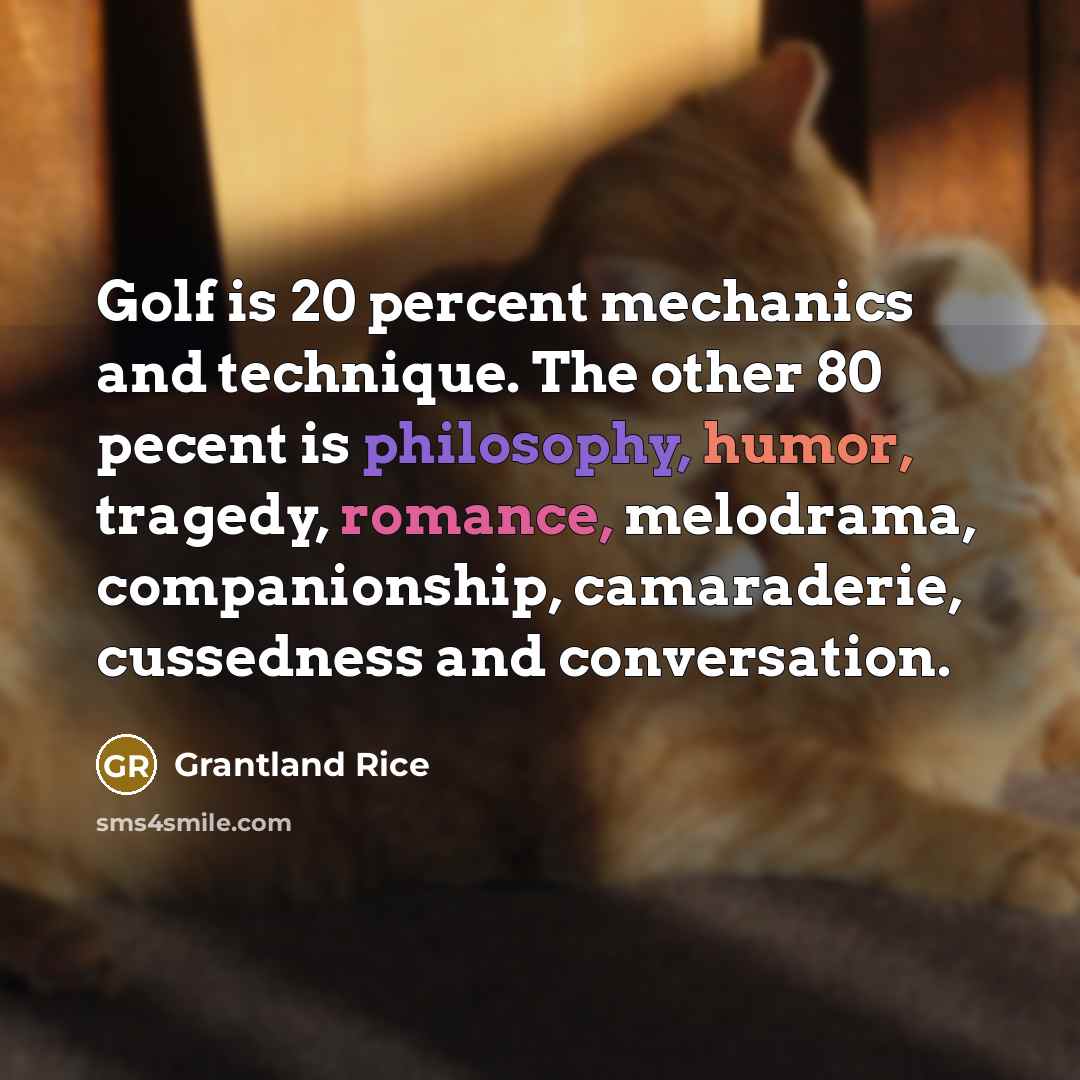 “Golf is 20 percent mechanics and technique. The other 80…” quote by Grantland Rice