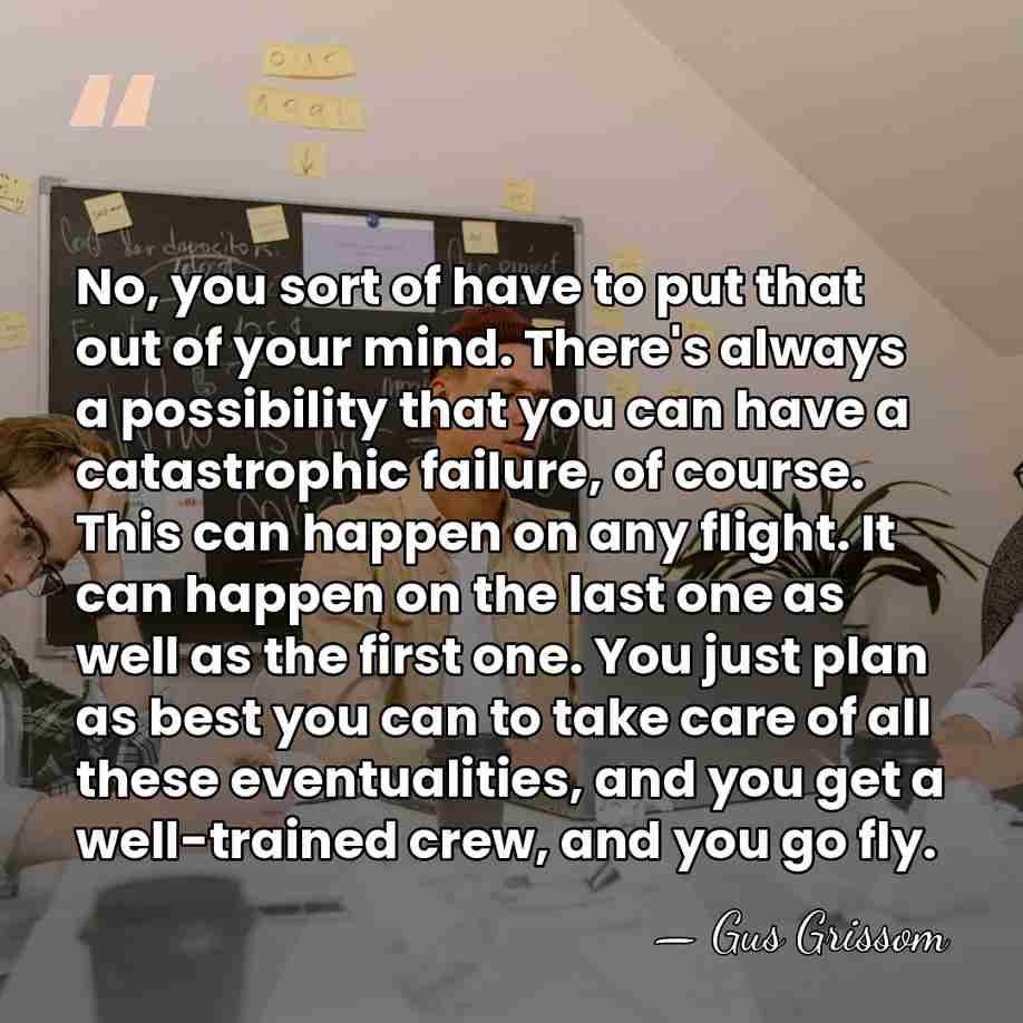 No, you sort of have to put that out of your mind.&hellip; - Gus Grissom