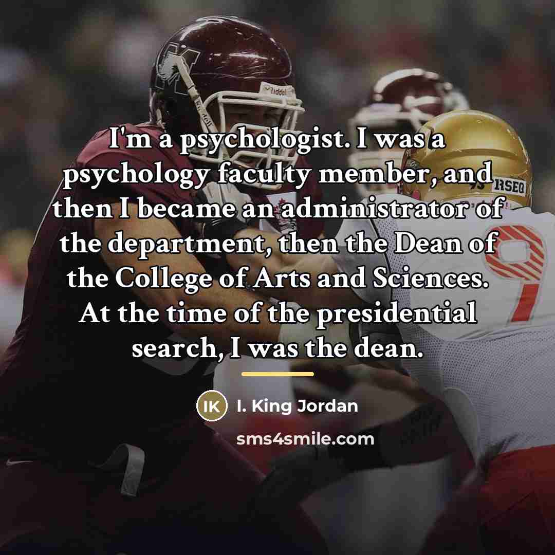 “I'm a psychologist. I was a psychology faculty member, and…” quote by I. King Jordan