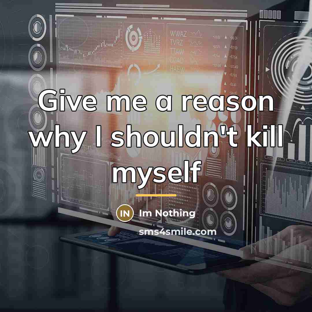 “Give me a reason why I shouldn't kill myself…” quote by Im Nothing