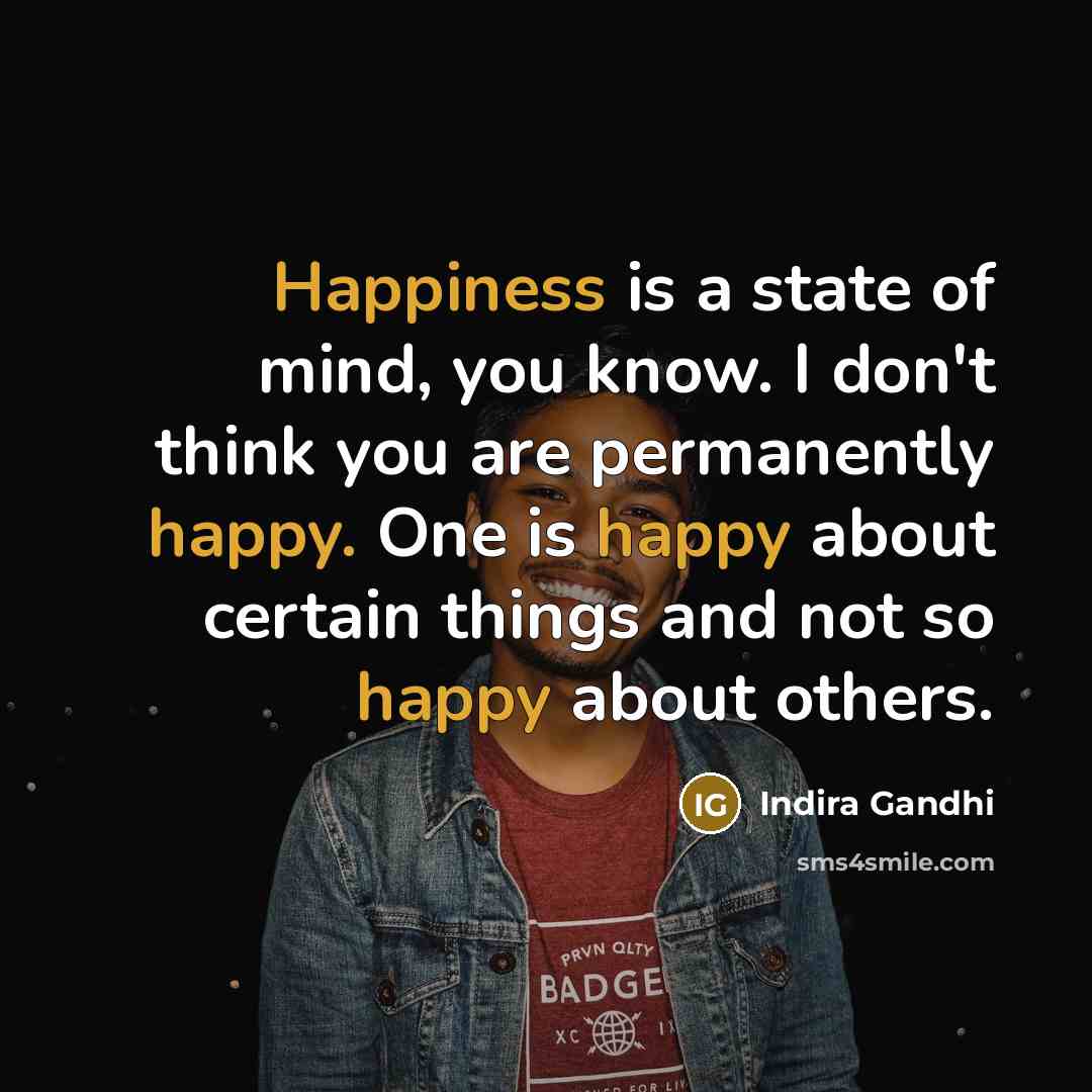 “Happiness is a state of mind, you know. I don't…” quote by Indira Gandhi