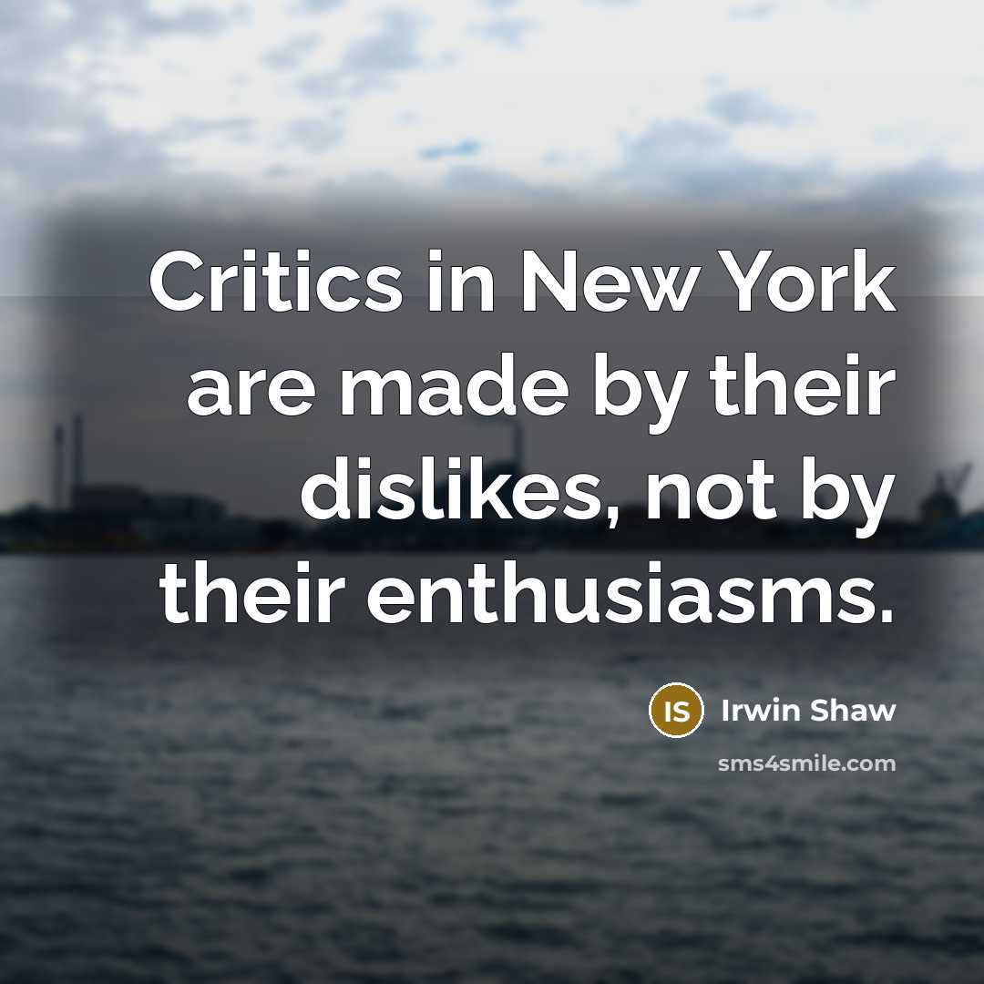 “Critics in New York are made by their dislikes, not…” quote by Irwin Shaw