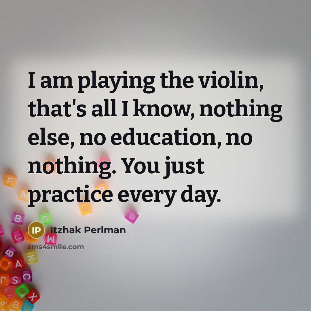 “I am playing the violin, that's all I know, nothing…” quote by Itzhak Perlman