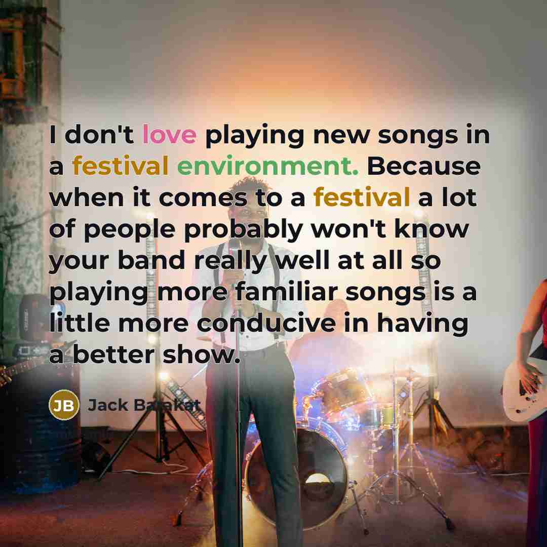 “I don't love playing new songs in a festival environment.…” quote by Jack Barakat