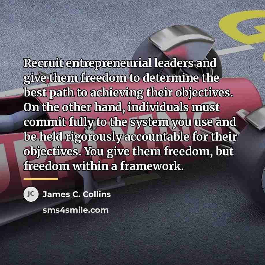 “Recruit entrepreneurial leaders and give them freedom to determine the…” quote by James C. Collins