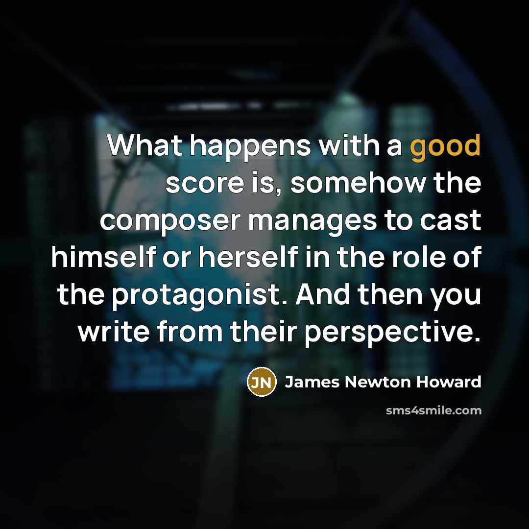 “What happens with a good score is, somehow the composer…” quote by James Newton Howard