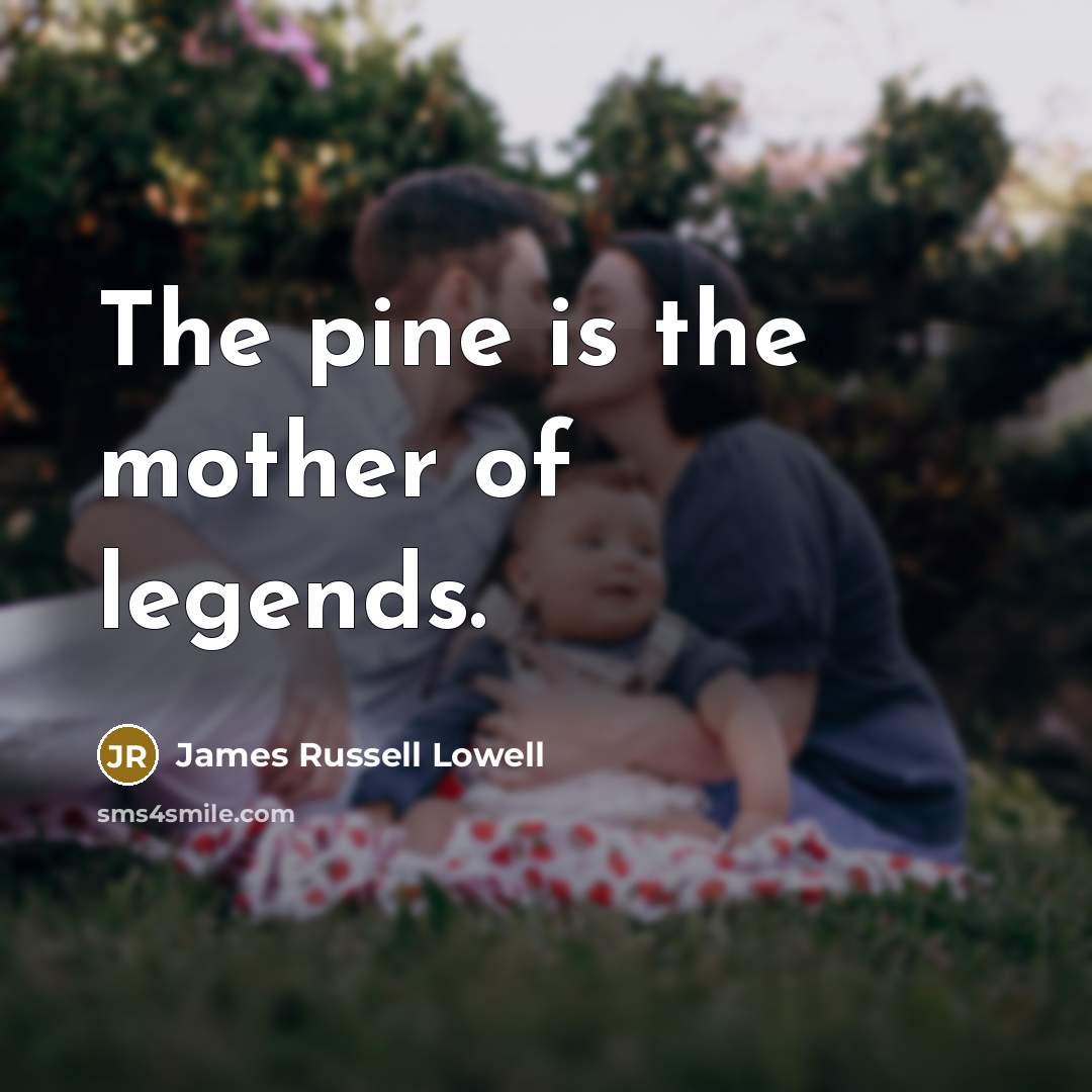 “The pine is the mother of legends.…” quote by James Russell Lowell
