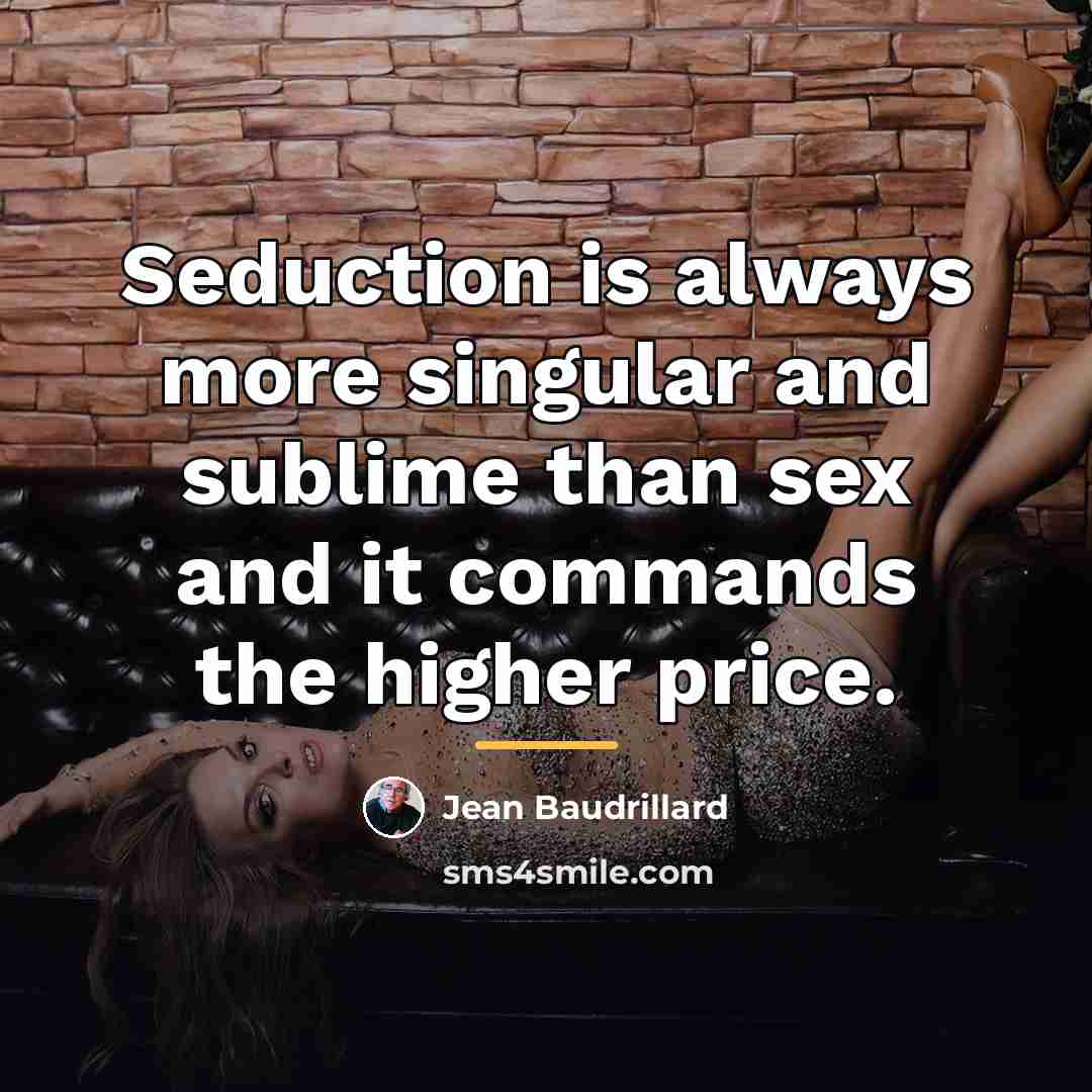 “Seduction is always more singular and sublime than sex and…” quote by Jean Baudrillard