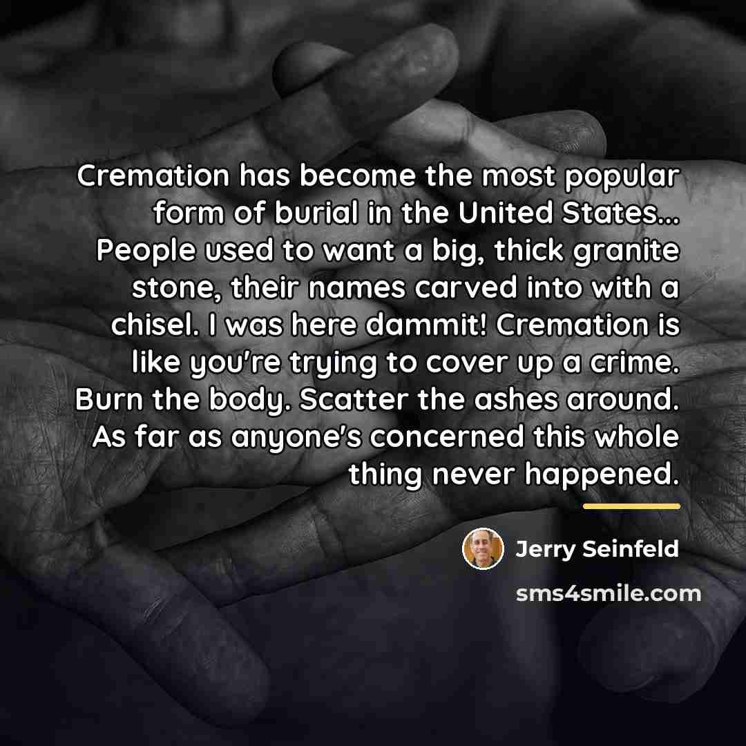 “Cremation has become the most popular form of burial in…” quote by Jerry Seinfeld