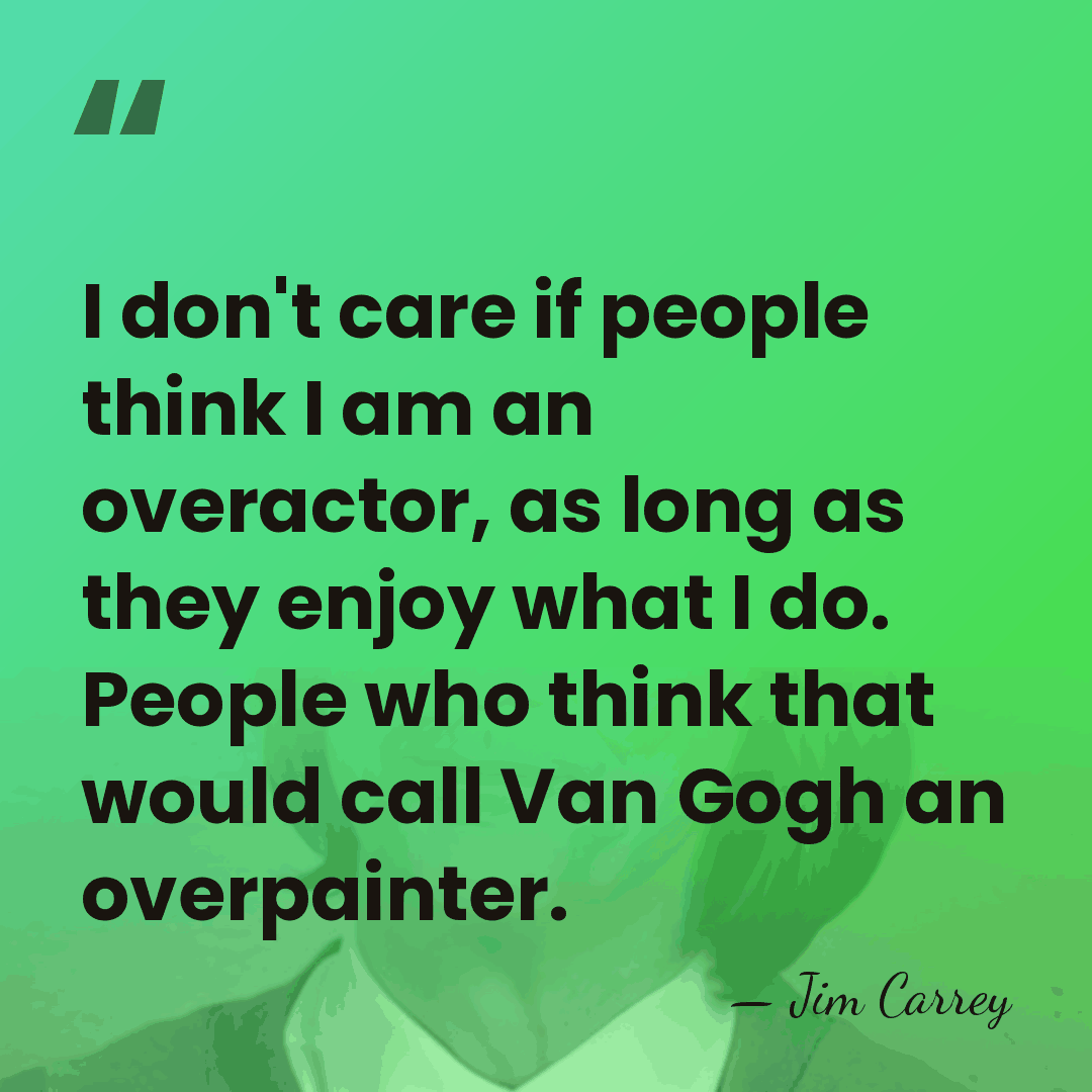 I don't care if people think I am an overactor, as long&hellip; - Jim Carrey