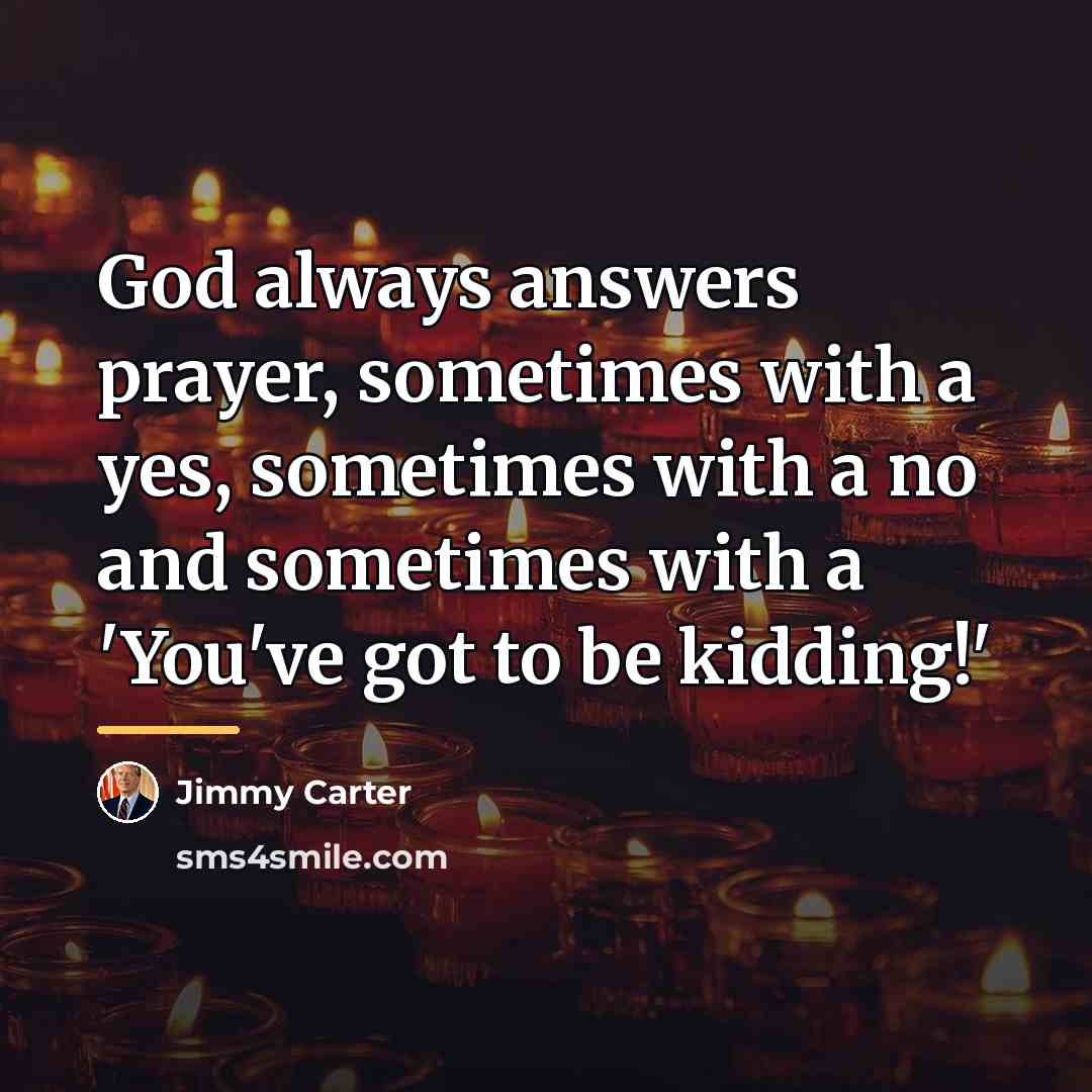 “God always answers prayer, sometimes with a yes, sometimes with…” quote by Jimmy Carter