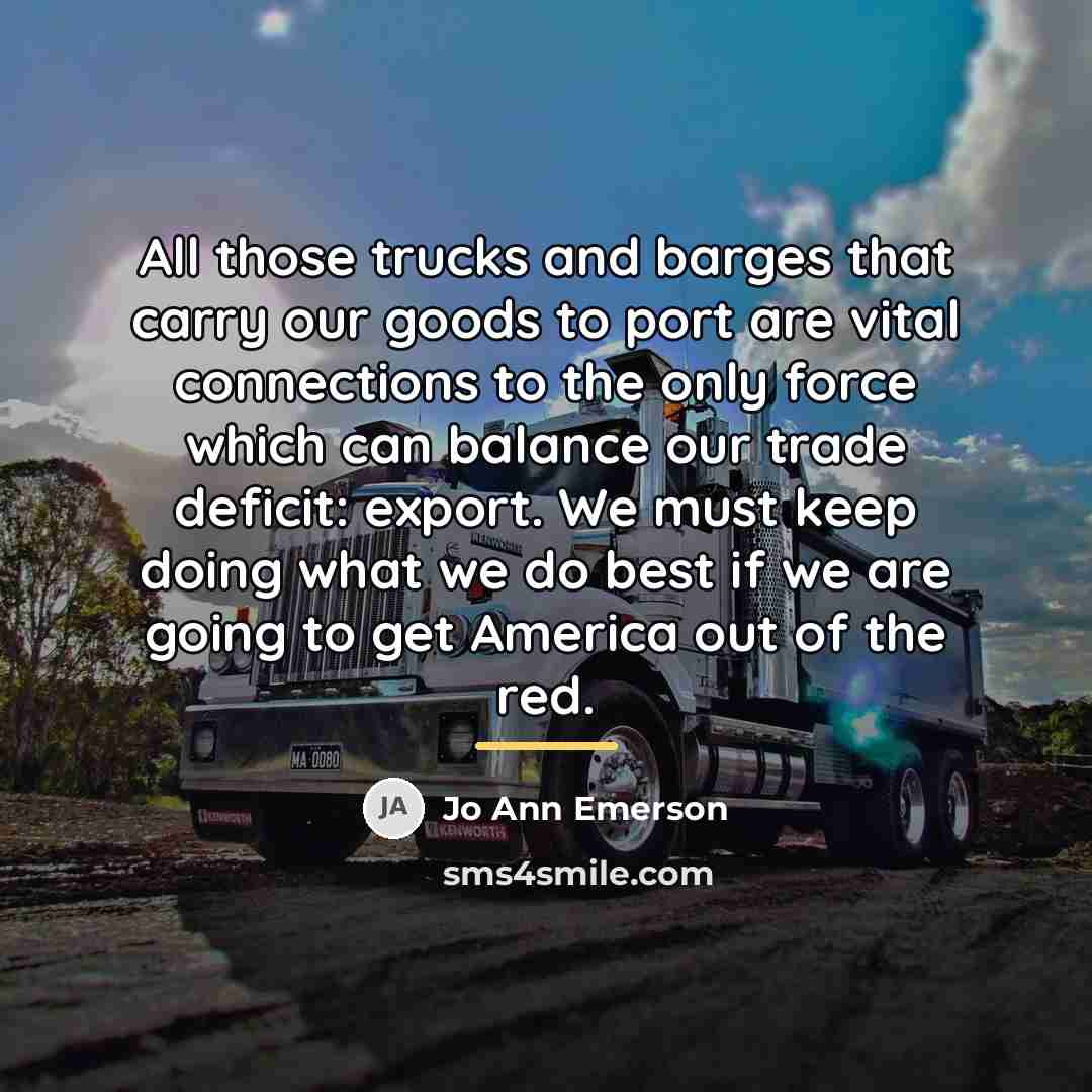“All those trucks and barges that carry our goods to…” quote by Jo Ann Emerson