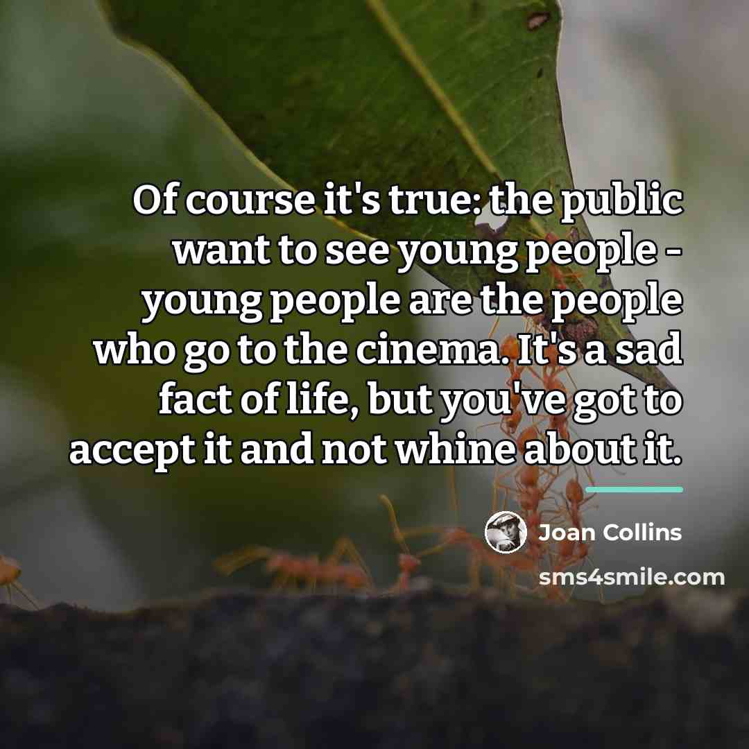 “Of course it's true: the public want to see young…” quote by Joan Collins