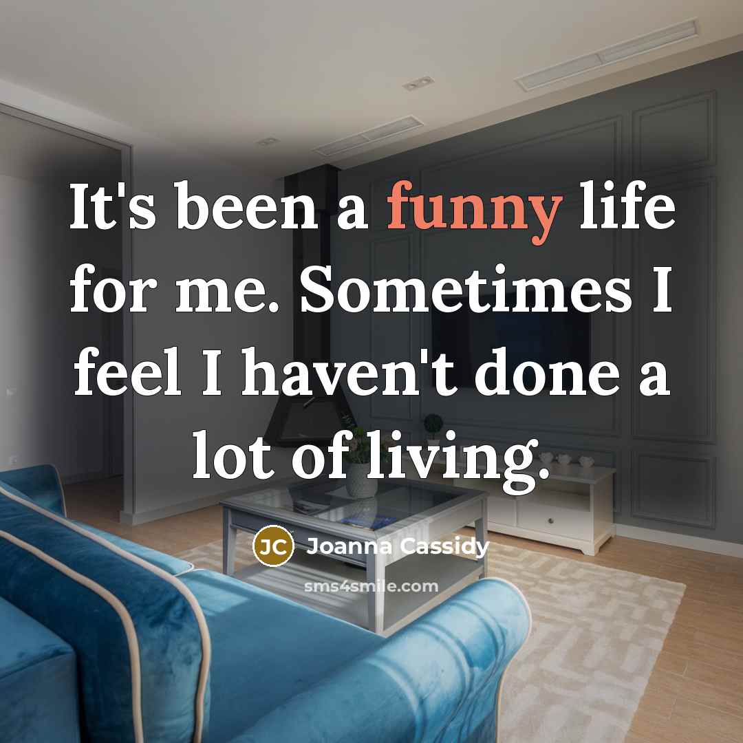 “It's been a funny life for me. Sometimes I feel…” quote by Joanna Cassidy