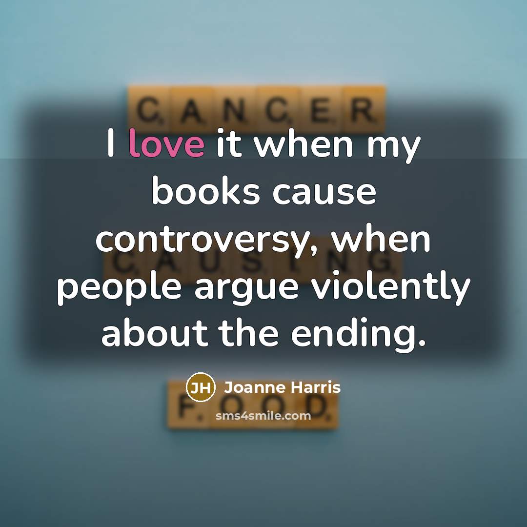 “I love it when my books cause controversy, when people…” quote by Joanne Harris
