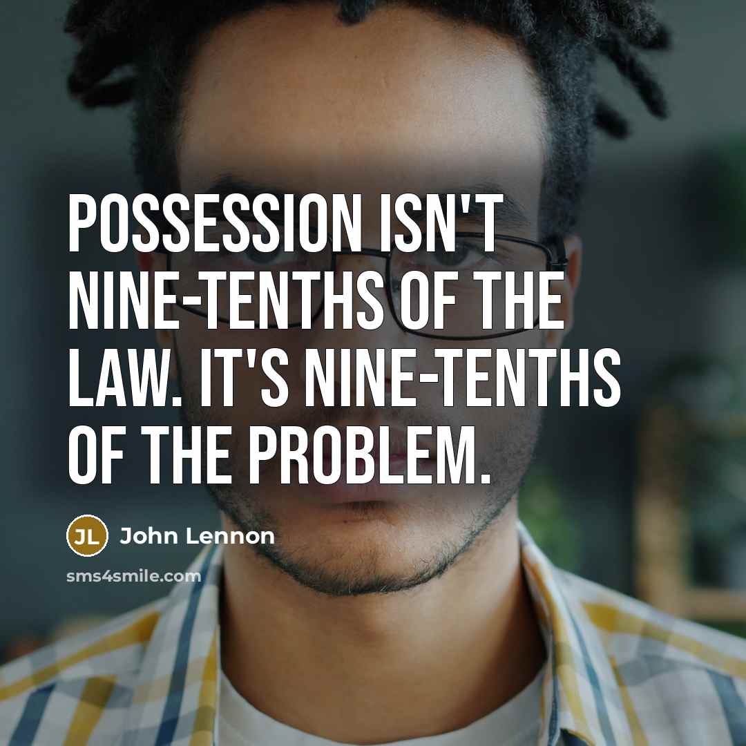 “Possession isn't nine-tenths of the law. It's nine-tenths of the…” quote by John Lennon