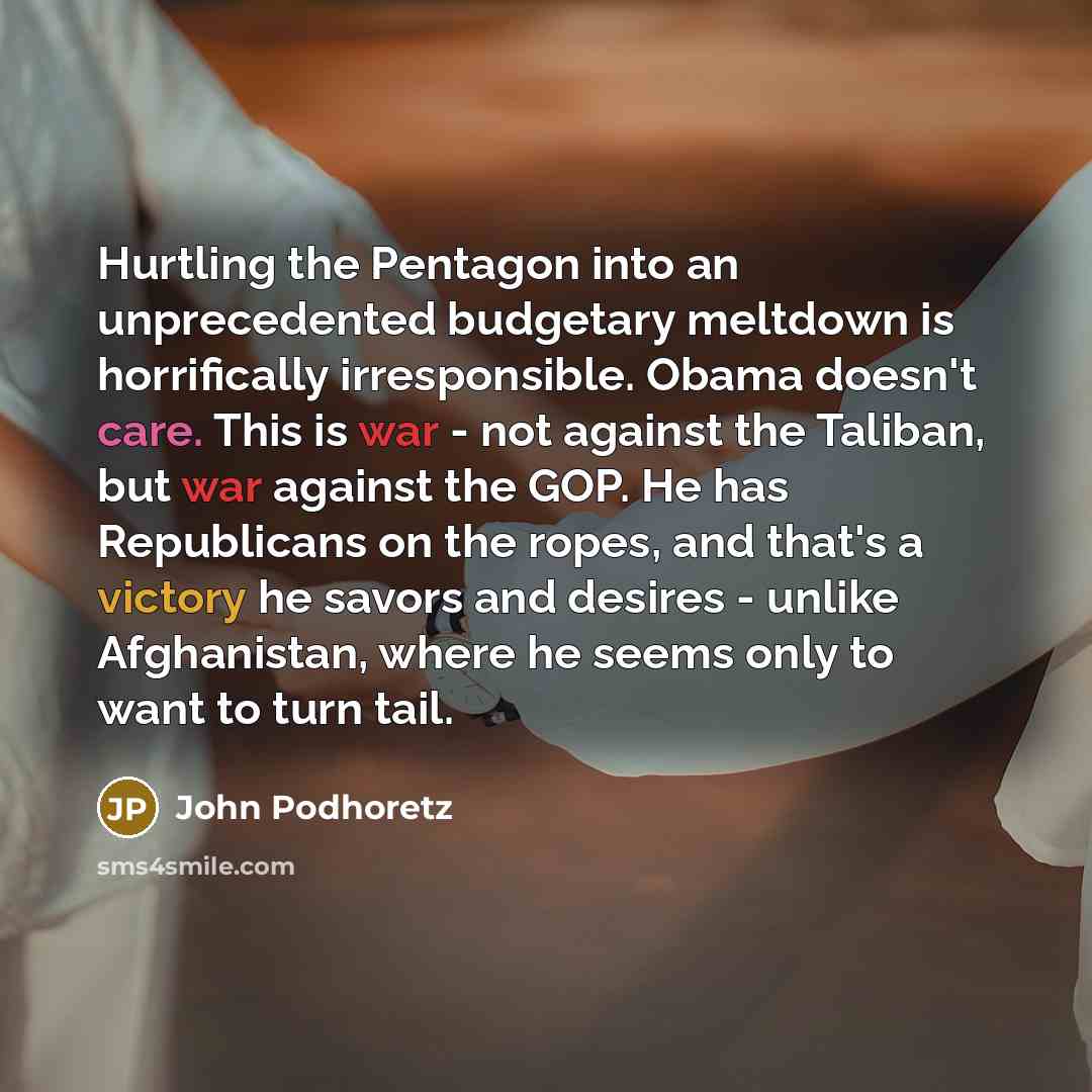 “Hurtling the Pentagon into an unprecedented budgetary meltdown is horrifically…” quote by John Podhoretz