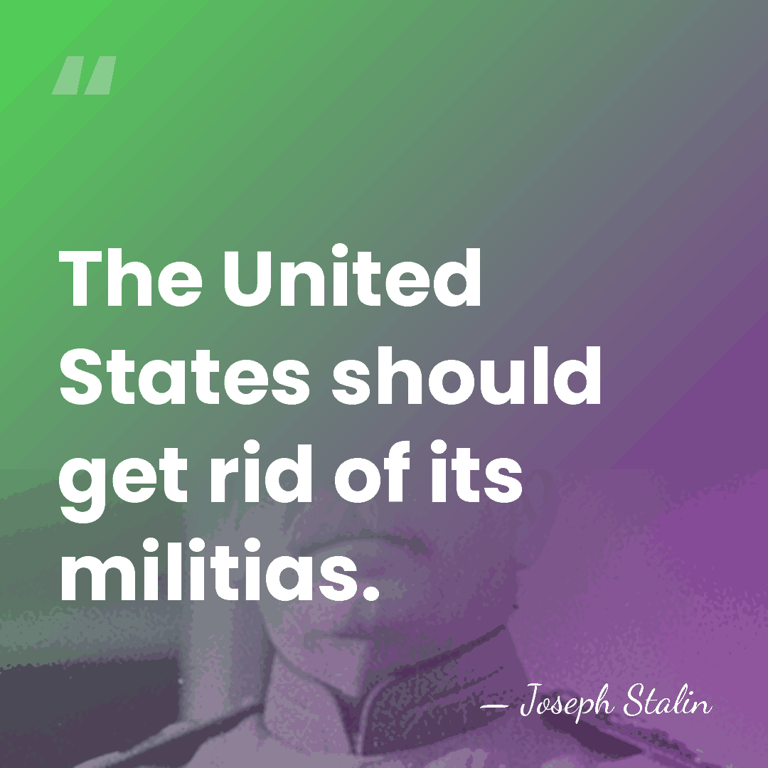 The United States should get rid of its militias. - Joseph Stalin