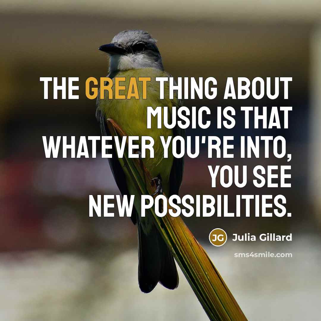 “The great thing about music is that whatever you're into,…” quote by Julia Gillard