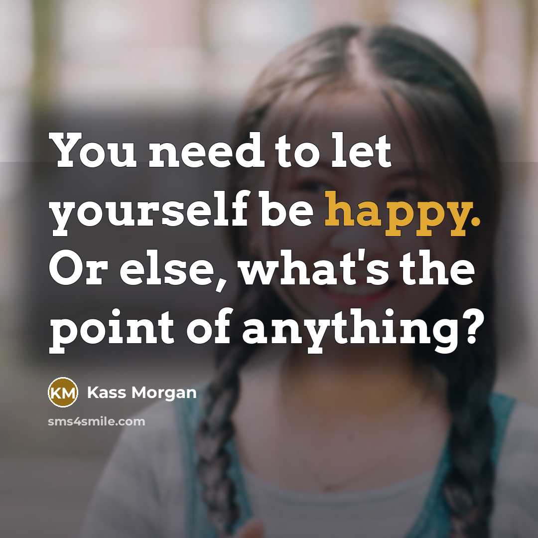“You need to let yourself be happy. Or else, what's…” quote by Kass Morgan