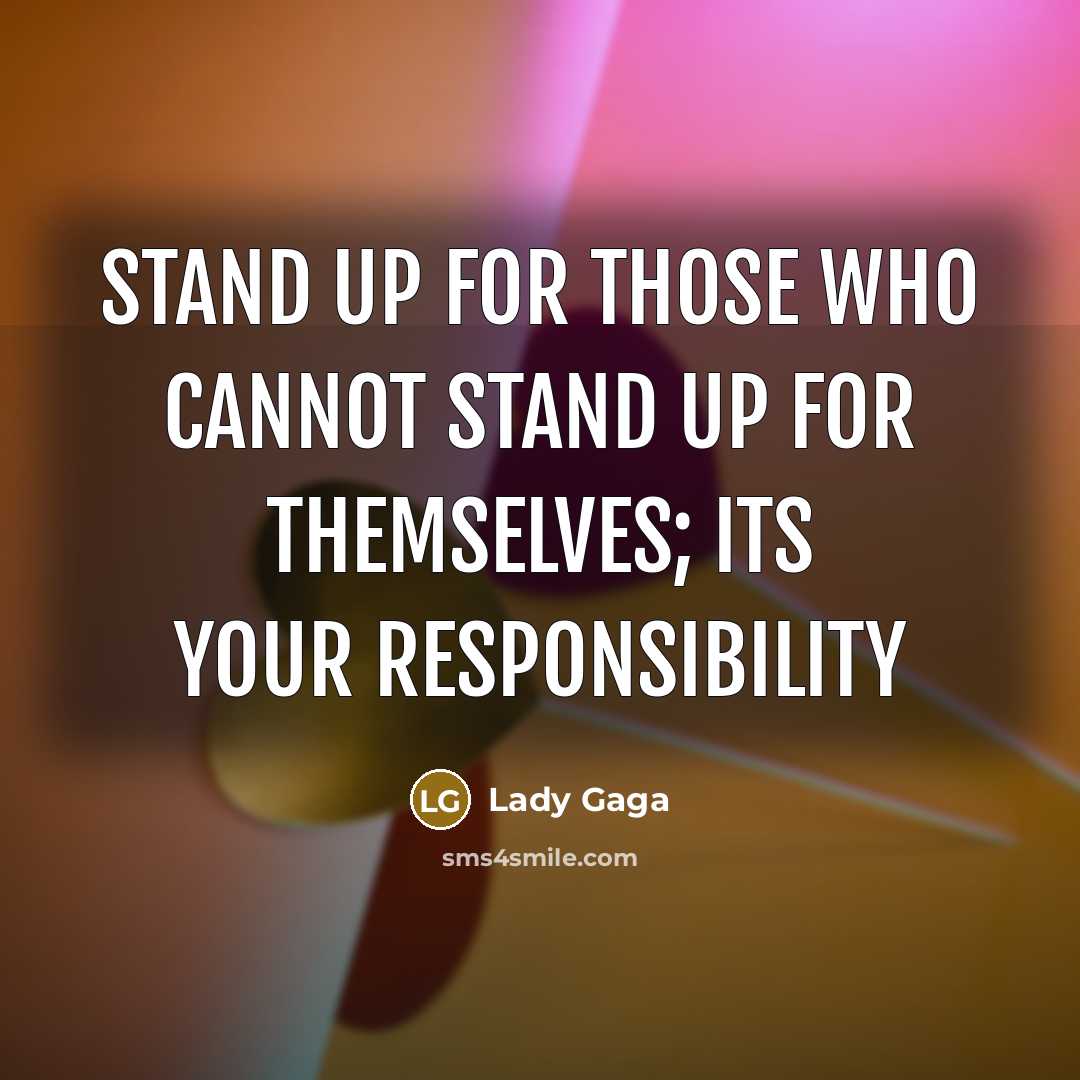 “Stand up for those who cannot stand up for themselves;…” quote by Lady Gaga