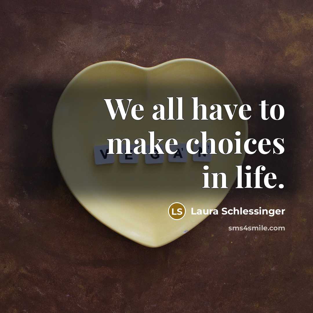 “We all have to make choices in life.…” quote by Laura Schlessinger