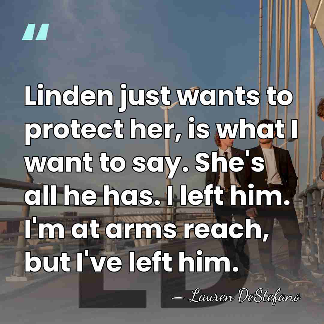 Linden just wants to protect her, is what I want to say.&hellip; - Lauren DeStefano
