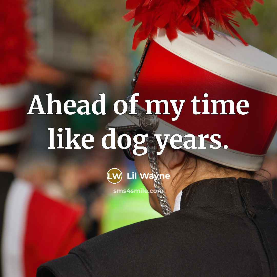 “Ahead of my time like dog years.” quote by Lil Wayne