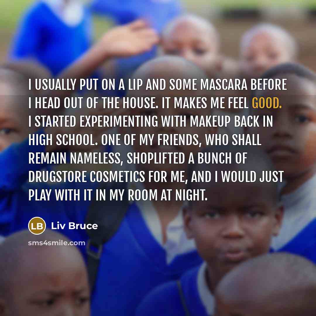 “I usually put on a lip and some mascara before…” quote by Liv Bruce