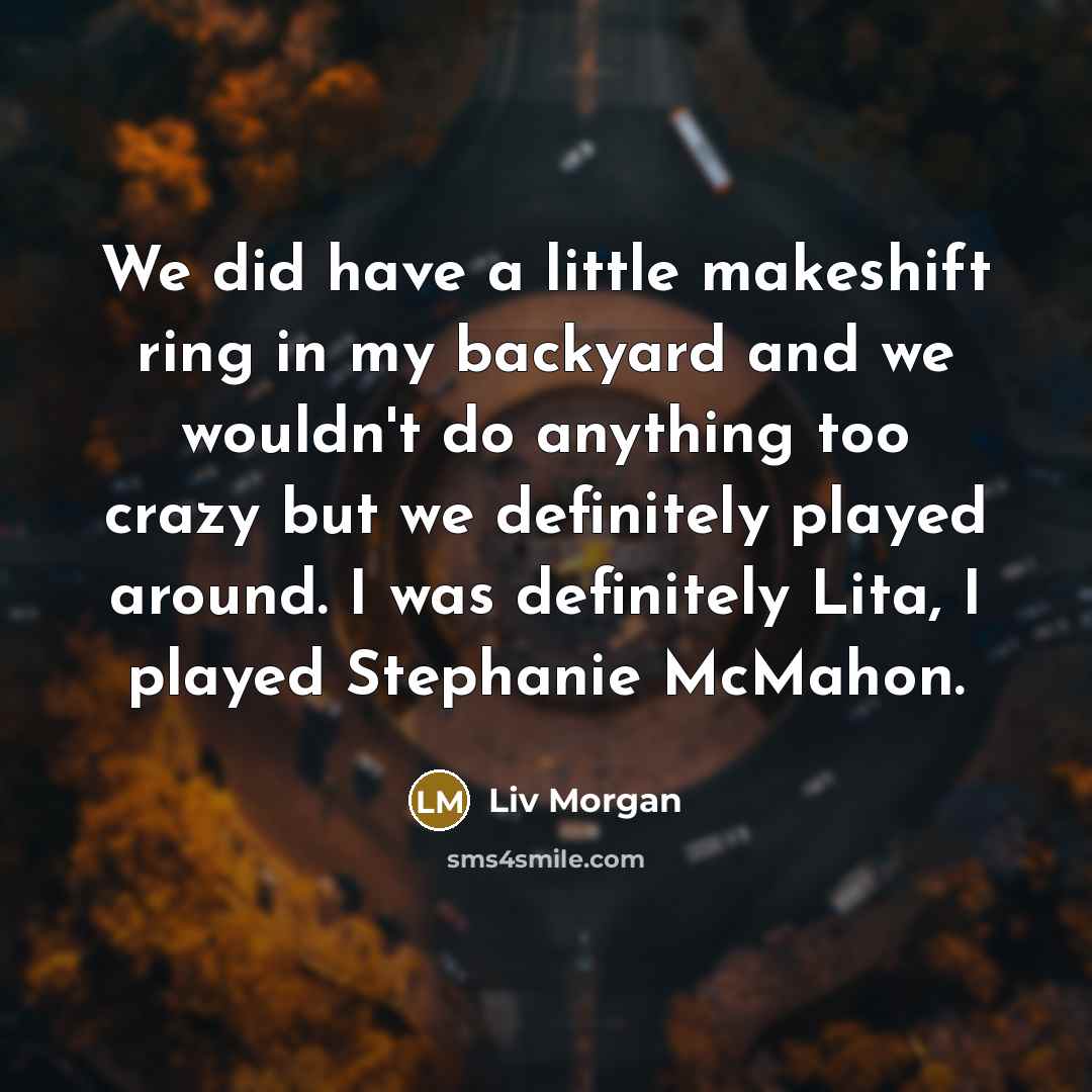 “We did have a little makeshift ring in my backyard…” quote by Liv Morgan