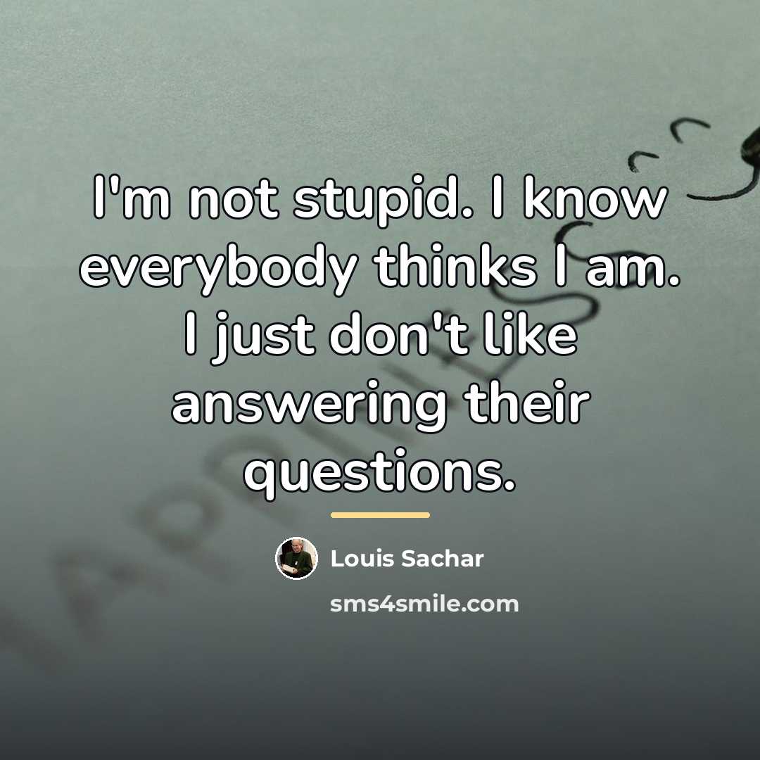 “I'm not stupid. I know everybody thinks I am. I…” quote by Louis Sachar