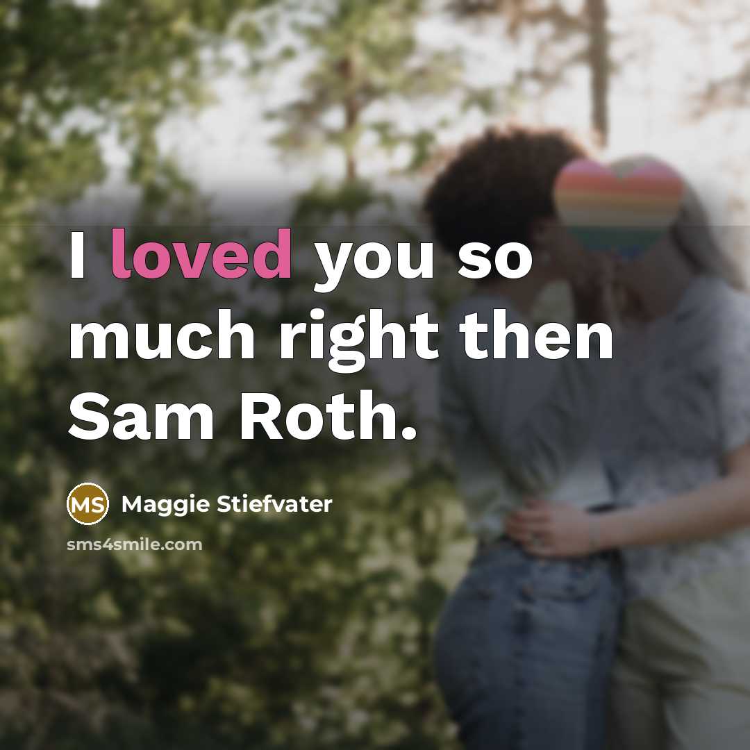 “I loved you so much right then Sam Roth.…” quote by Maggie Stiefvater