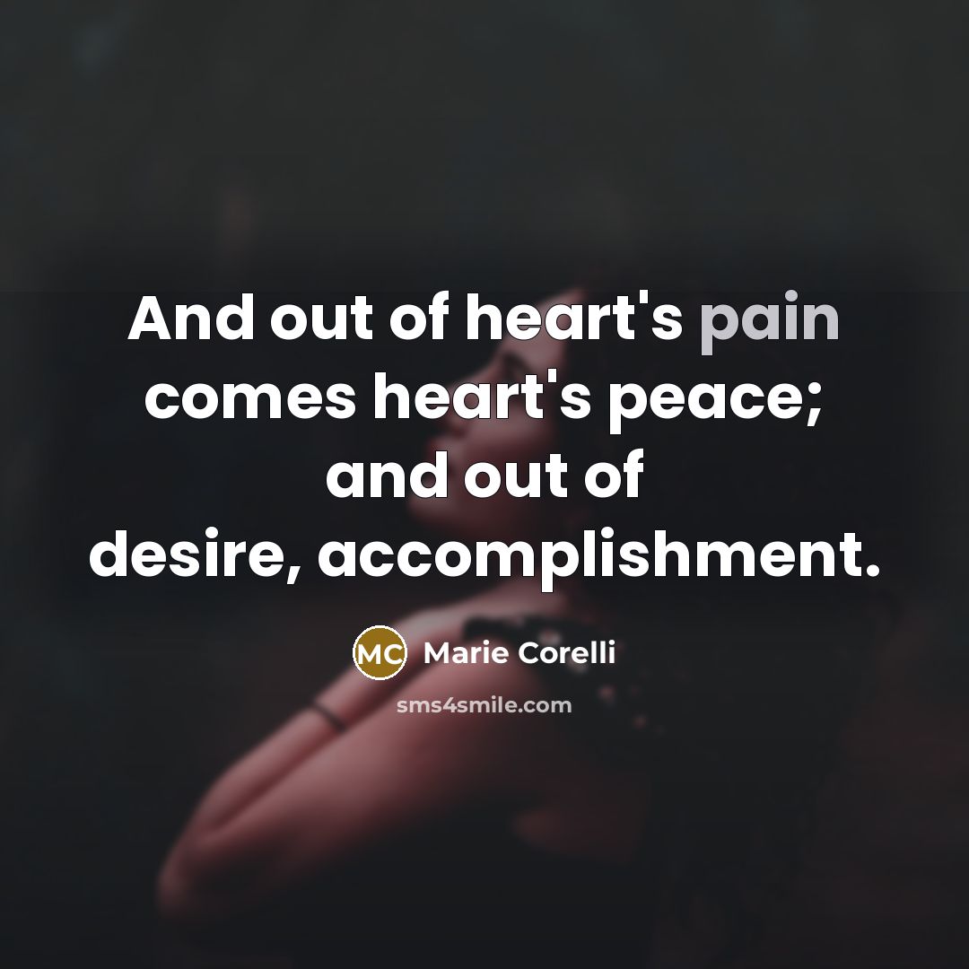 “And out of heart's pain comes heart's peace; and out…” quote by Marie Corelli