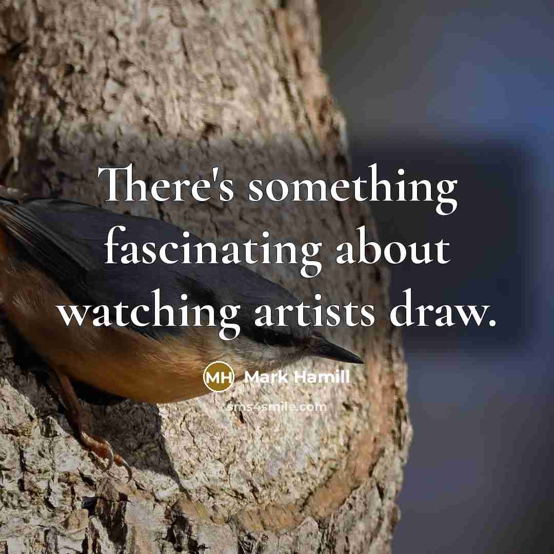 “There's something fascinating about watching artists draw.…” quote by Mark Hamill