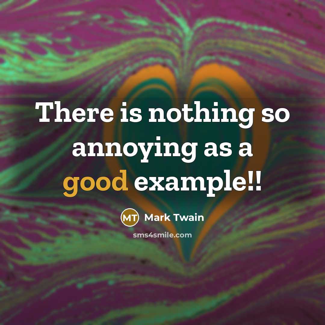 “There is nothing so annoying as a good example!!…” quote by Mark Twain