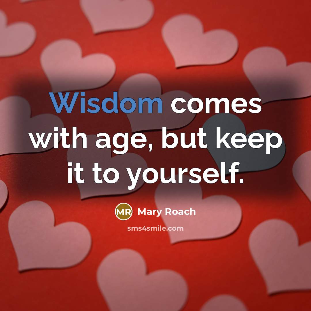 “Wisdom comes with age, but keep it to yourself.…” quote by Mary Roach