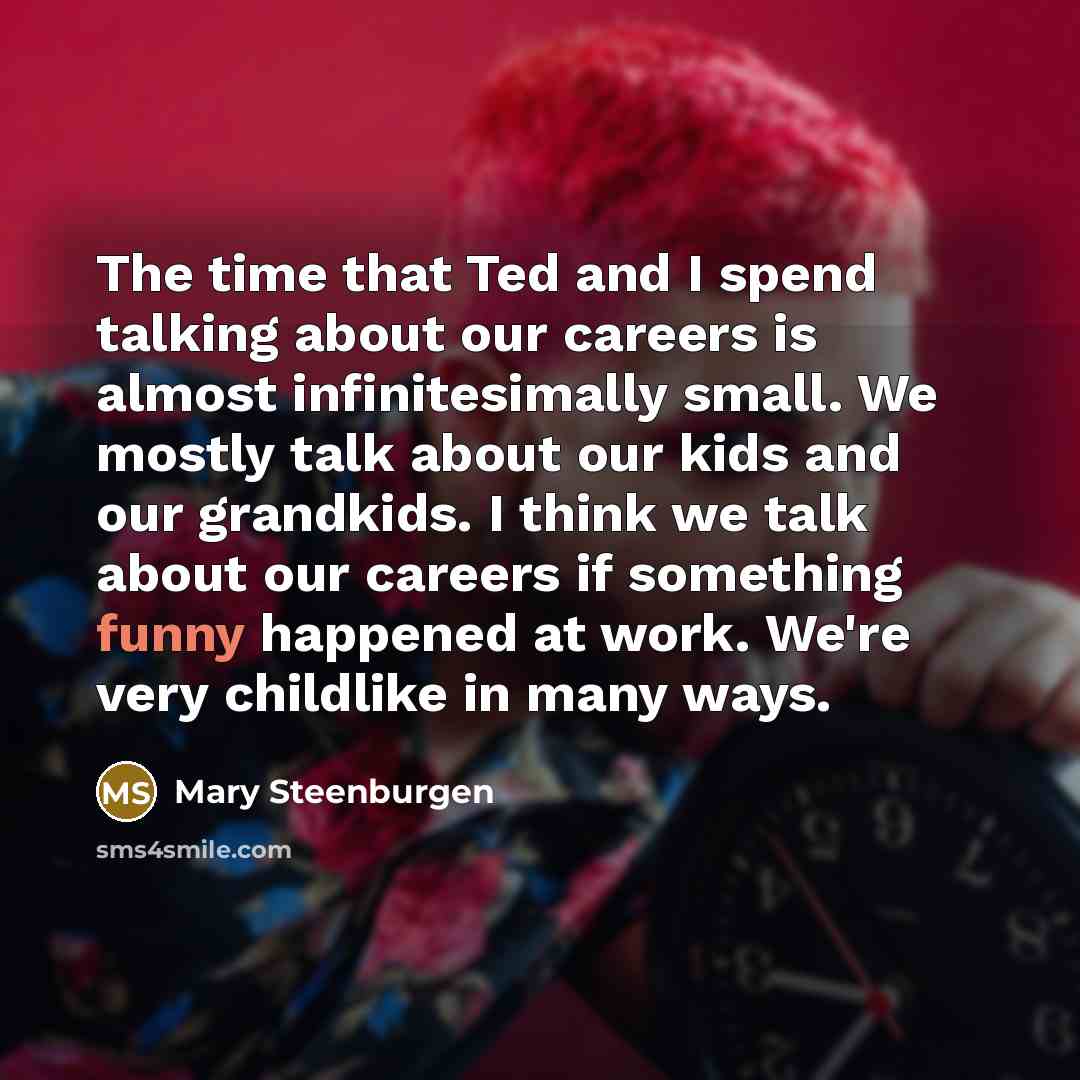 “The time that Ted and I spend talking about our…” quote by Mary Steenburgen