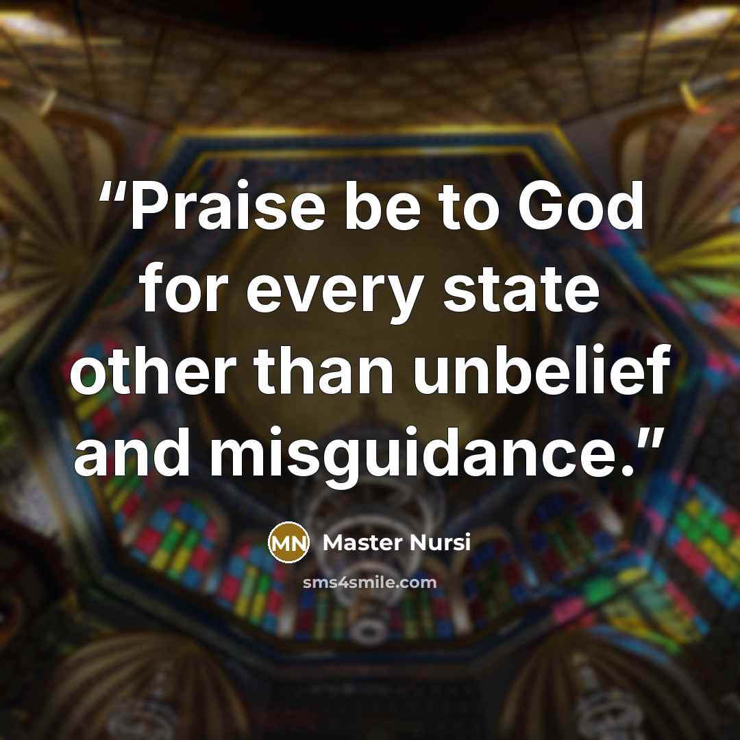 “Praise be to God for every state other than unbelief and misguidance.” quote by Master Nursi