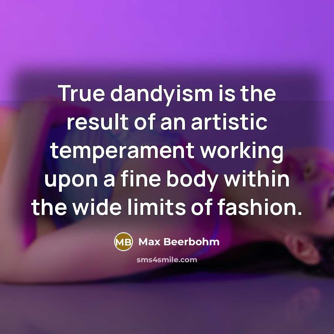 “True dandyism is the result of an artistic temperament working…” quote by Max Beerbohm