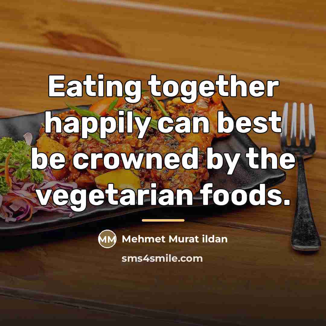 “Eating together happily can best be crowned by the vegetarian…” quote by Mehmet Murat Ildan