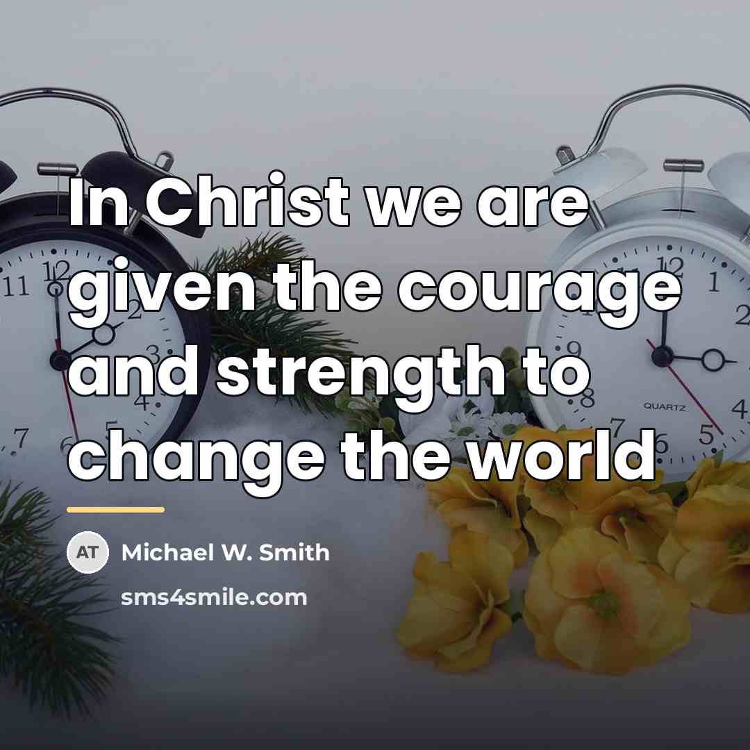 “In Christ we are given the courage and strength to…” quote by Michael W. Smith