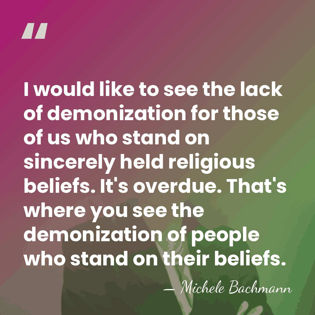 I would like to see the lack of demonization for those of&hellip; - Michele Bachmann
