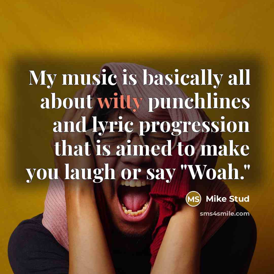 “My music is basically all about witty punchlines and lyric…” quote by Mike Stud