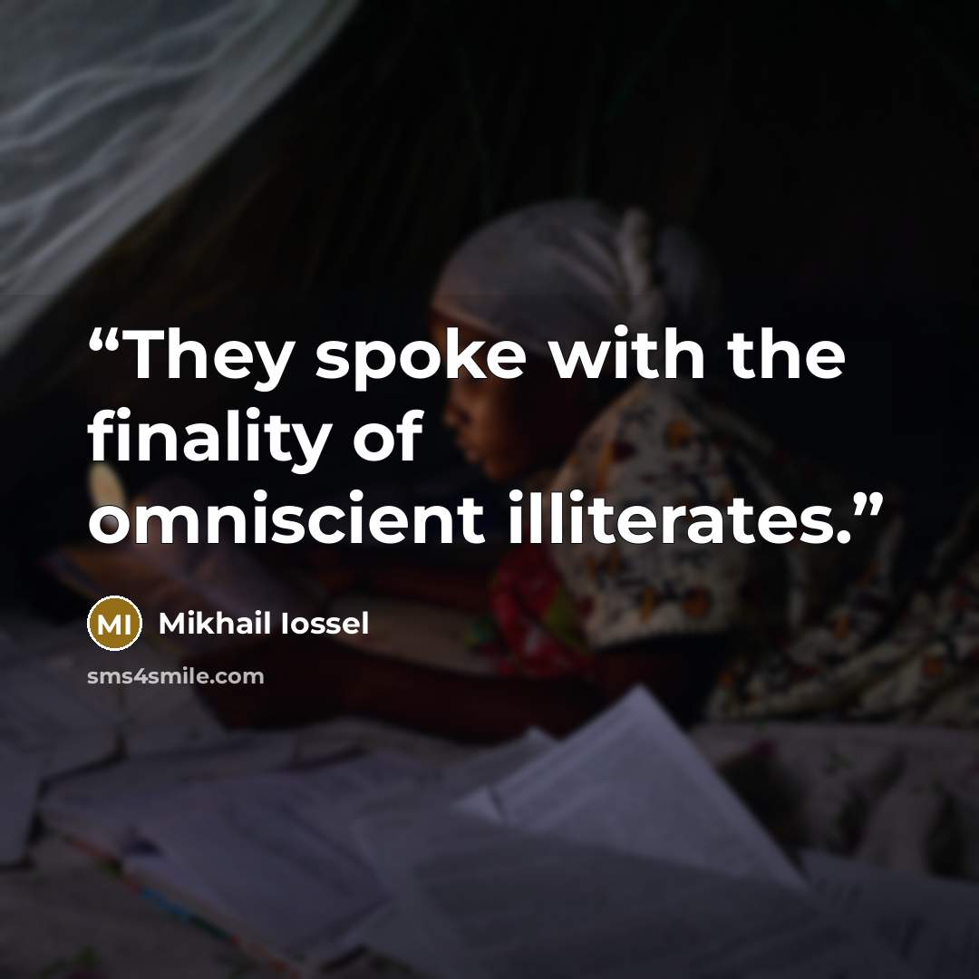 “They spoke with the finality of omniscient illiterates.” quote by Mikhail Iossel