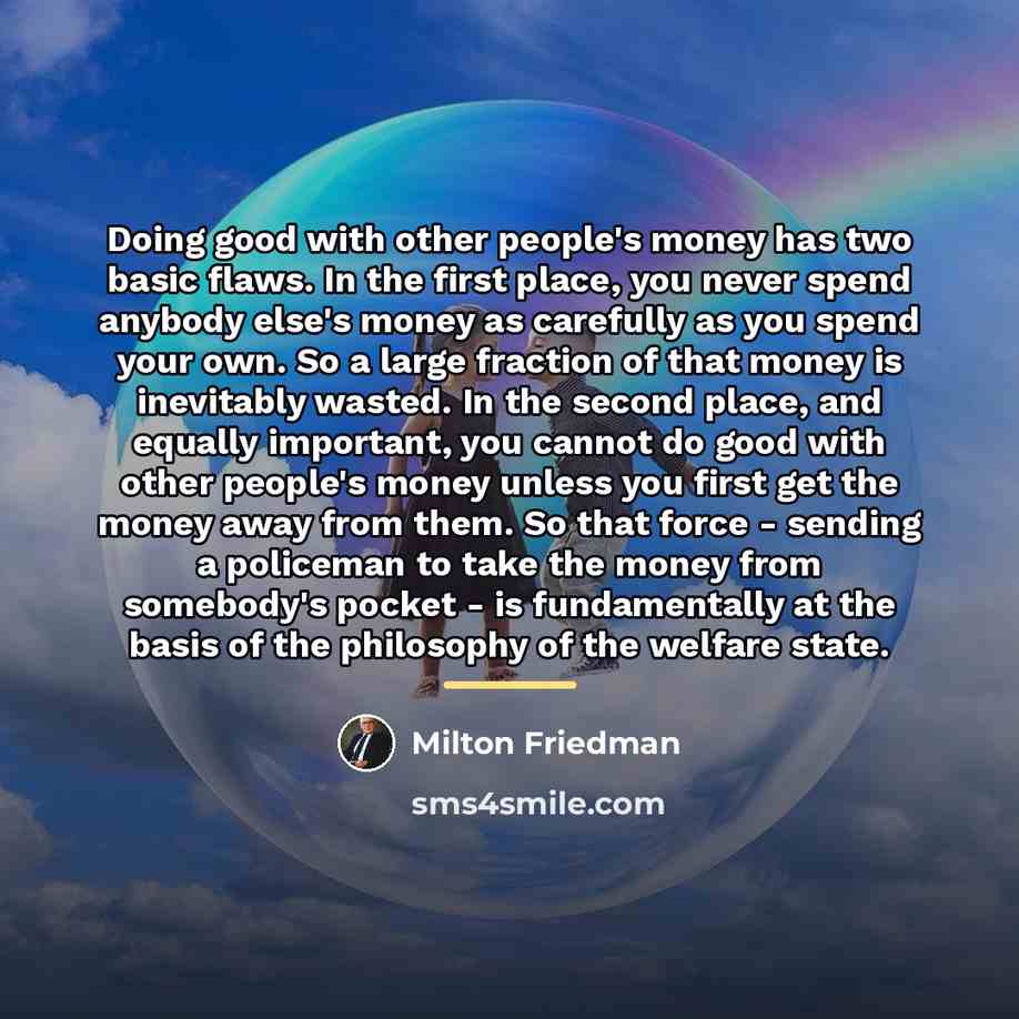 “Doing good with other people's money has two basic flaws.…” quote by Milton Friedman