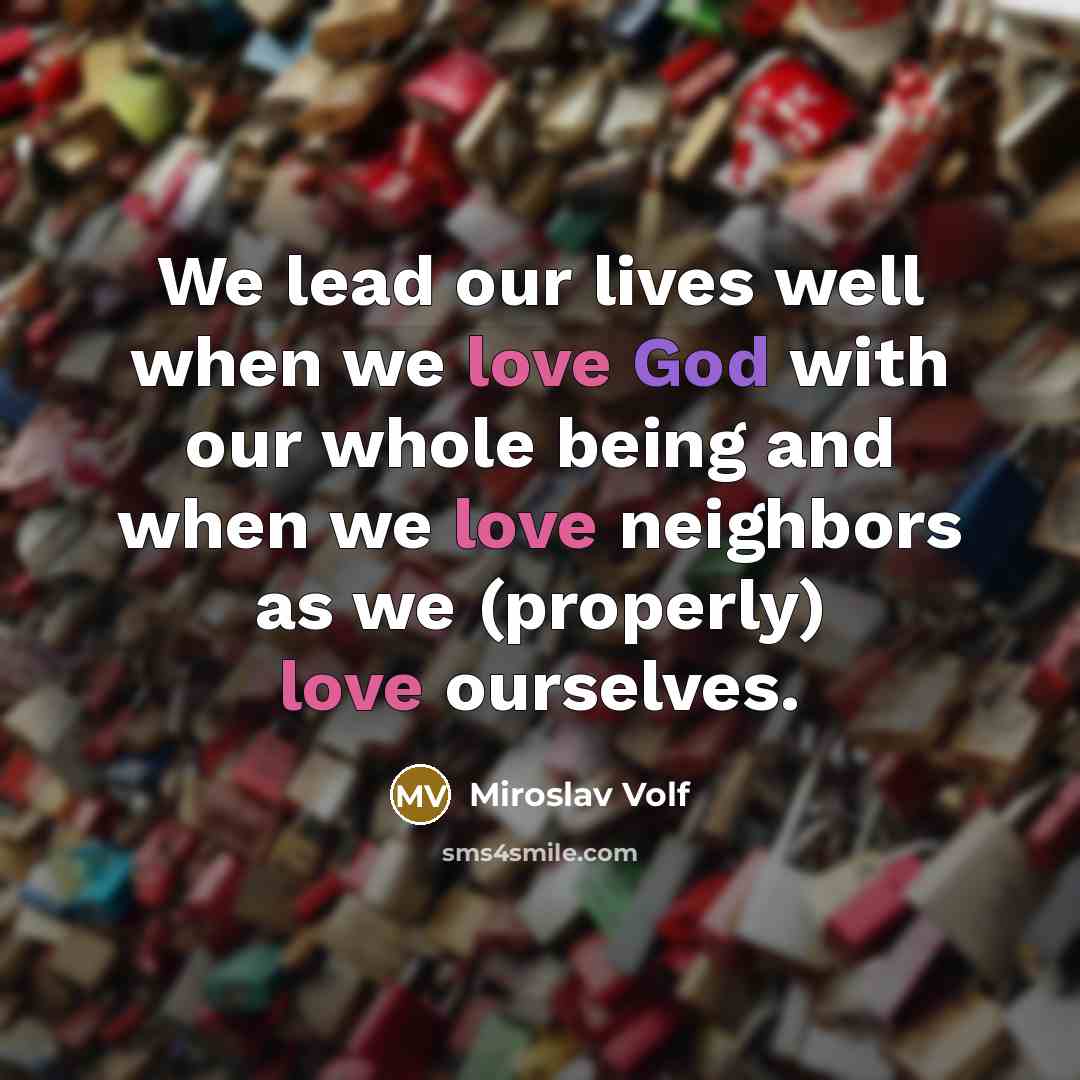 “We lead our lives well when we love God with…” quote by Miroslav Volf