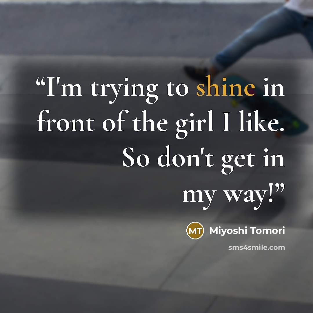 “I'm trying to shine in front of the girl I like. So don't get in my way!” quote by Miyoshi Tomori