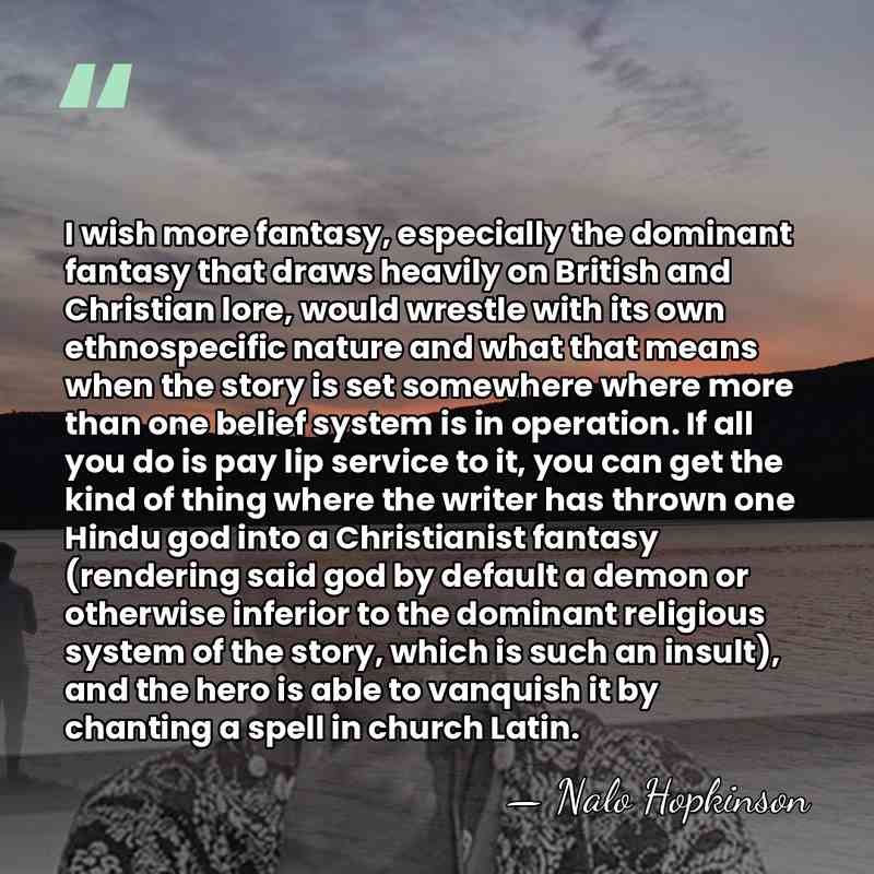 I wish more fantasy, especially the dominant fantasy that draws heavily on&hellip; - Nalo Hopkinson