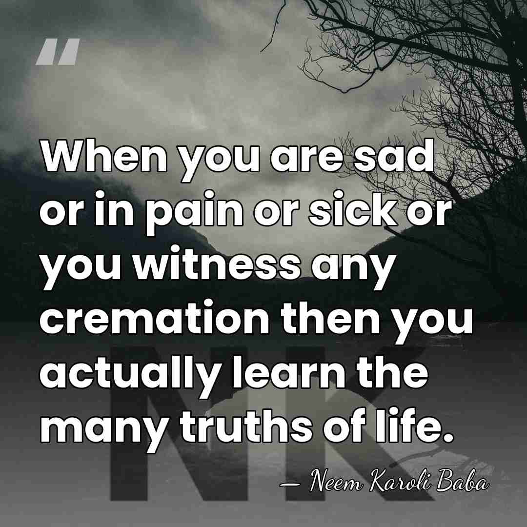 When you are sad or in pain or sick or you witness&hellip; - Neem Karoli Baba